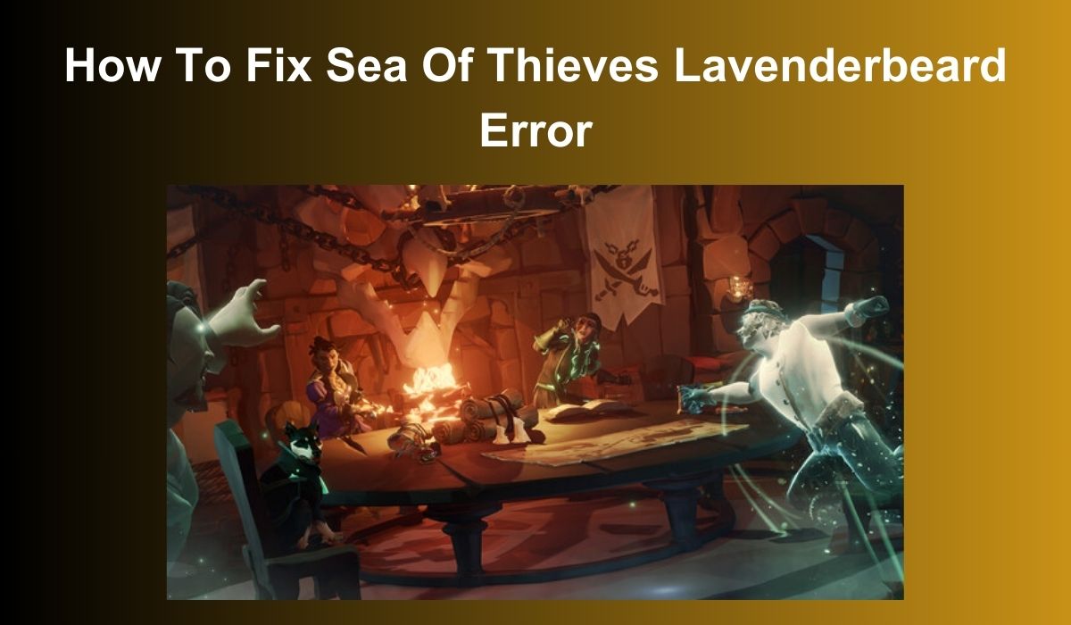 How To Fix Sea Of Thieves Lavenderbeard Error